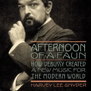 Hal Leonard Afternoon of a Faun How Debussy Created a New Music for the Modern World - Snyder - Book Meilleur Prix