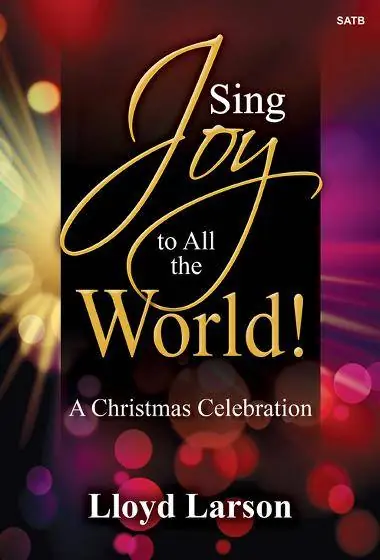Lorenz Publishing Co. Sing Joy to All the World! A Christmas Celebration (Cantata) - Larson - SATB Prix Promo